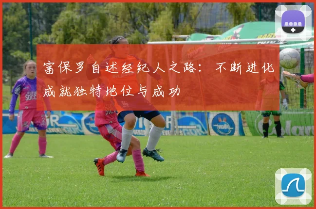 富保罗自述经纪人之路：不断进化成就独特地位与成功